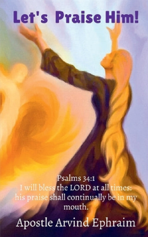 Let's Praise Him! by Arvind Ephraim