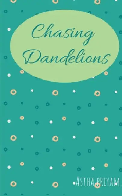Chasing Dandelions by Astha Priyam
