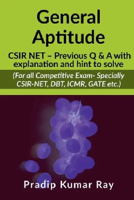 General Aptitude (CSIR NET - Previous Q & A with explanation and hint to solve): For all Competitive Exam- Specially CSIR-NET, DBT, ICMR, GATE etc. by Pradip Kumar Ray