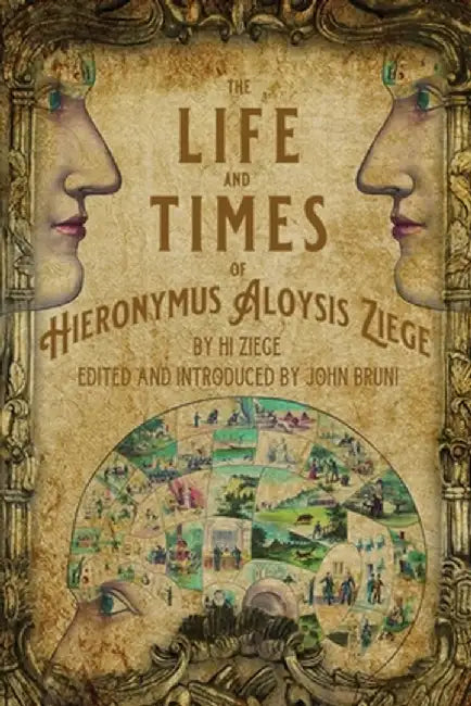The Life and Times of Hieronymus Aloysis Ziege: By Hi Ziege, Edited and Introduced by John Bruni by John Bruni