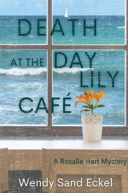 Death at the Day Lily Cafe: A Rosalie Hart Mystery by Wendy Sand Eckel