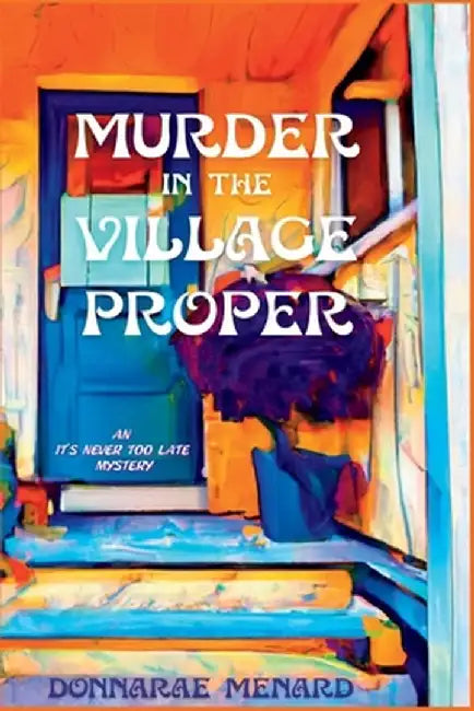 Murder in the Village Proper: An It's Never Too Late Mystery by Donnarae Menard
