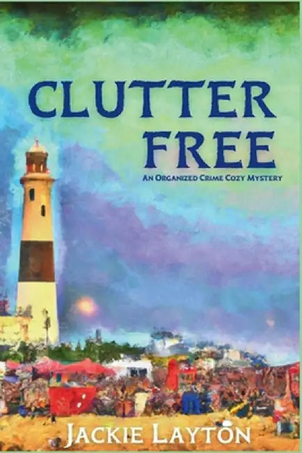 Clutter Free: An Organized Crime Cozy Mystery by Jackie Layton