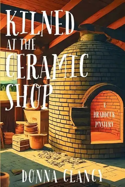 Kilned at the Ceramic Shop: A Braddock Mystery by Donna Clancy