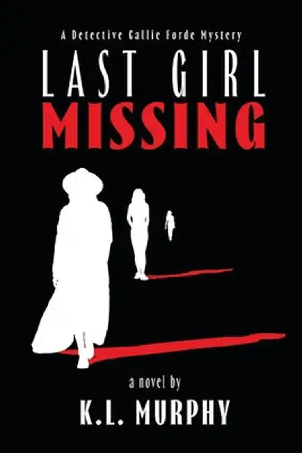 Last Girl Missing: A Detective Callie Forde Mystery by K. L. Murphy