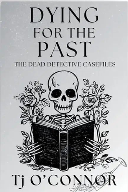 Dying for the Past: The Dead Detective Casefiles by Tj O'Connor