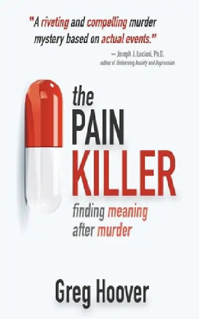 The Pain Killer: Finding Meaning After Murder by Greg Hoover