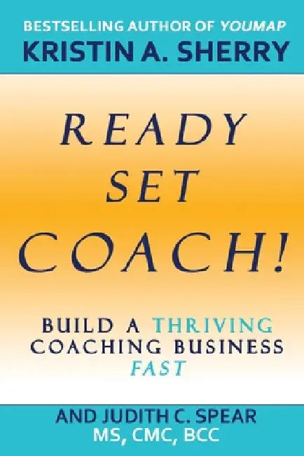Ready, Set, Coach!: Build a Thriving Coaching Business Fast by Kristin A. Sherry