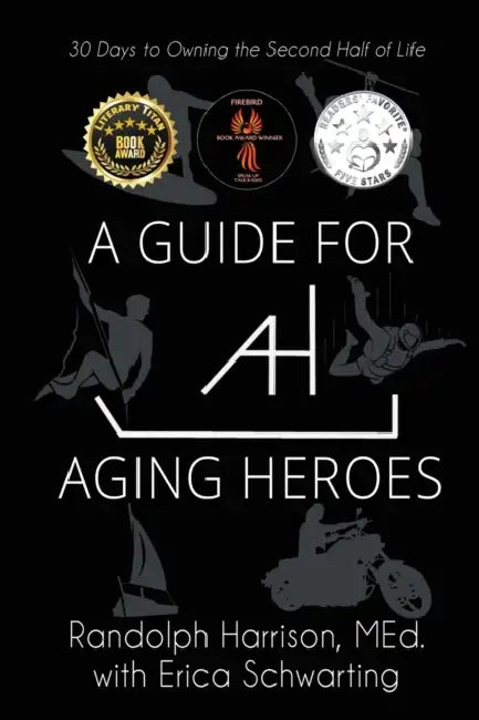 A Guide for Aging Heroes: 30 Days to Owning the Second Half of Life by Randolph Harrison, Erica Schwarting