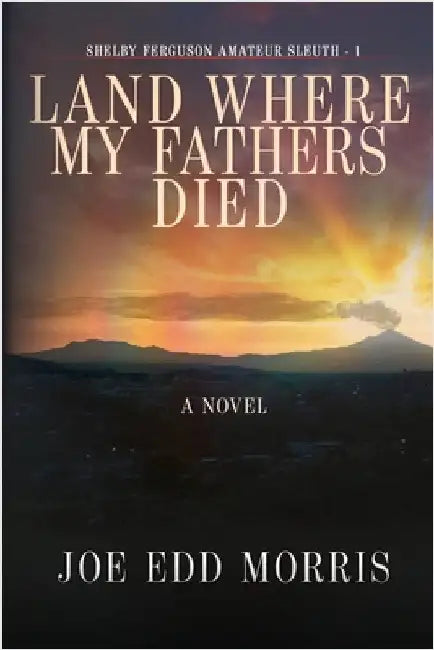 Land Where My Fathers Died by Morris, Joe Edd