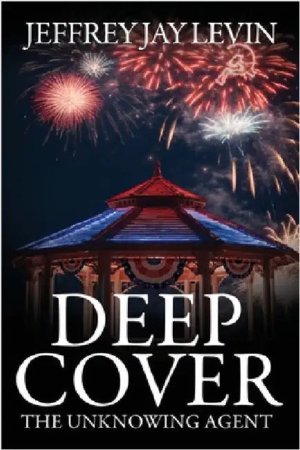 Deep Cover: The Unknowing Agent by Levin, Jeffrey Jay