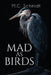 Mad as Birds by M. C. Schmidt