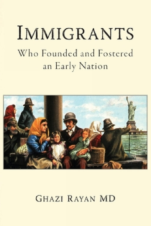 Immigrants: Who Founded and Fostered an Early Nation by Ghazi Rayan
