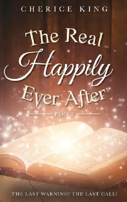 The Real Happily Ever After Part 3: The Last Warning! The Last Call! by Cherice King