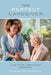 The Perfect Caregiver: 5 steps to hiring a caregiver for your aging loved one by Christine Randall