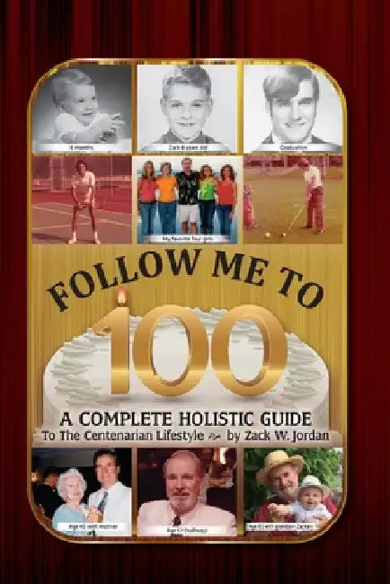 Follow Me To 100: A Complete Holistic Guide To The Centenarian Lifestyle by Zack Jordan
