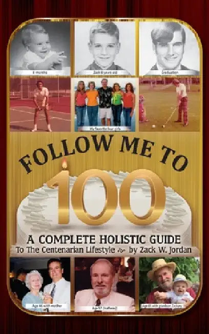 Follow Me To 100: A Complete Holistic Guide To The Centenarian Lifestyle by Zack Jordan
