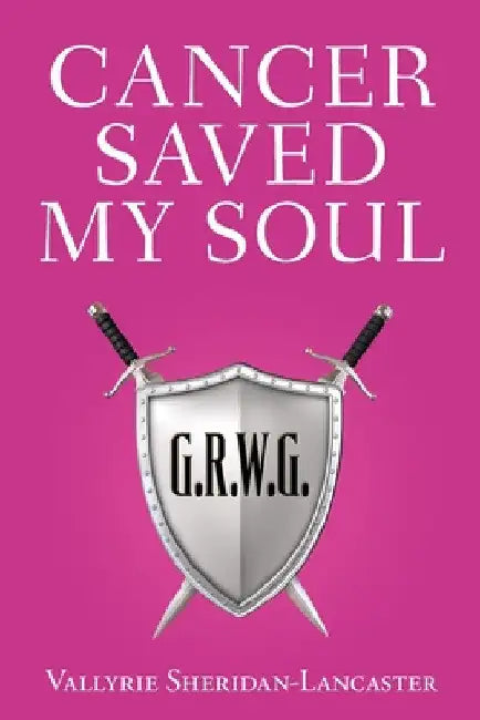 Cancer Saved My Soul by Vallyrie Sheridan-Lancaster