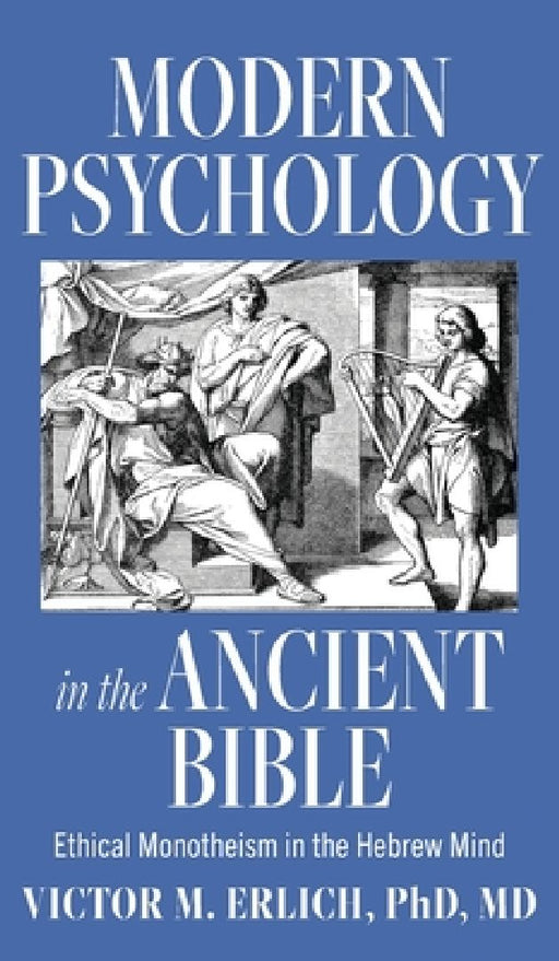 Modern Psychology in the Ancient Bible: Ethical Monotheism in the Hebrew Mind by Victor M. Erlich