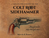 A Collector's Guide to the Colt Root Sidehammer: Manufactured 1855 through 1870 by Malcolm R. Burnette