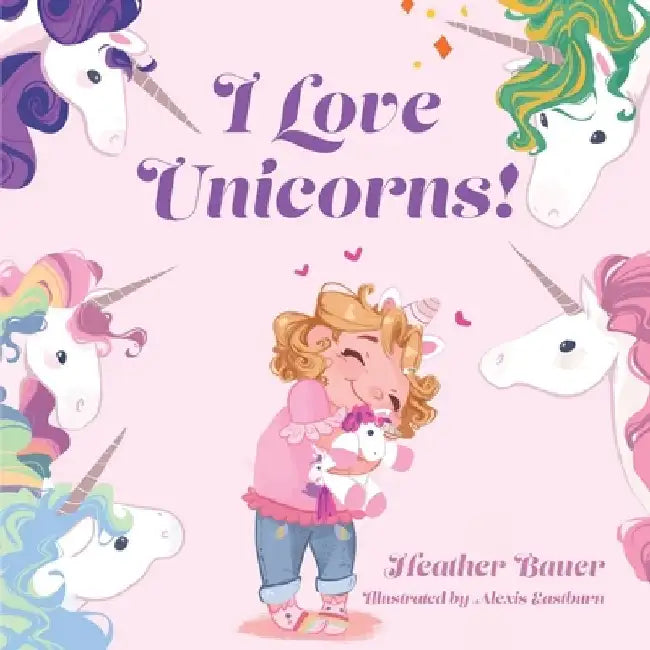 I Love Unicorns! by Heather Bauer