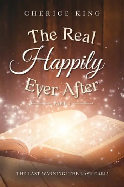 The Real Happily Ever After Part 3: The Last Warning! The Last Call! by Cherice King