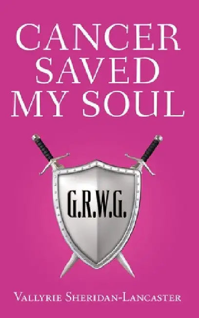 Cancer Saved My Soul by Vallyrie Sheridan-Lancaster