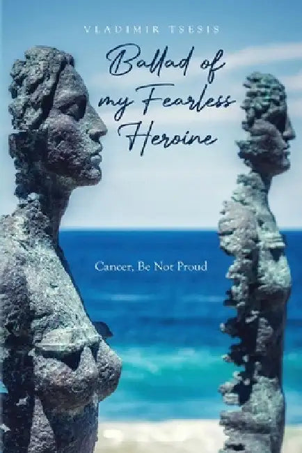 Ballad of my Fearless Heroine: Cancer, Be Not Proud by Vladimir Tsesis