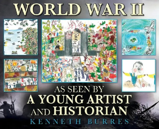 World War II as Seen by a Young Artist and Historian by Kenneth Burres