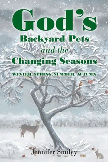 God's Backyard Pets and the Changing Seasons: Winter, Spring, Summer, Autumn by Jennifer Smiley