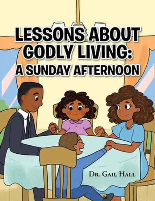 Lessons About Godly Living: A Sunday Afternoon: To the Glory and Honor of the Almighty God by Gail Hall