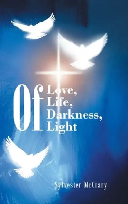 Of Love, Of Life, Of Darkness, Of Light by Sylvester McCrary