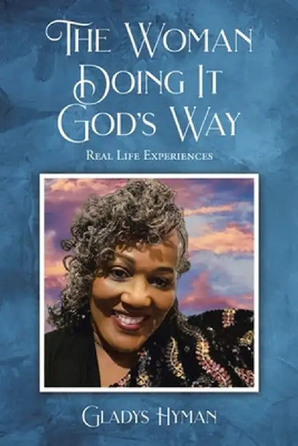 The Woman Doing It God's Way: Real Life Experiences by Gladys Hyman