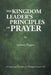 The Kingdom Leader's Principles of Prayer: 54 Imparting Principles of A Kingdom Prayer Life by Anthony Fliggins