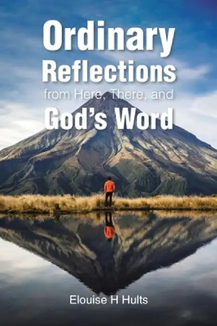 Ordinary Reflections from Here, There, and God's Word by Elouise H. Hults