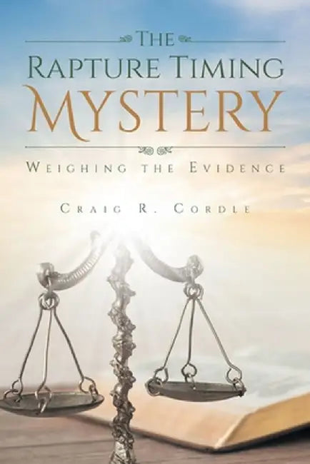 The Rapture Timing Mystery: Weighing the Evidence by Craig R. Cordle
