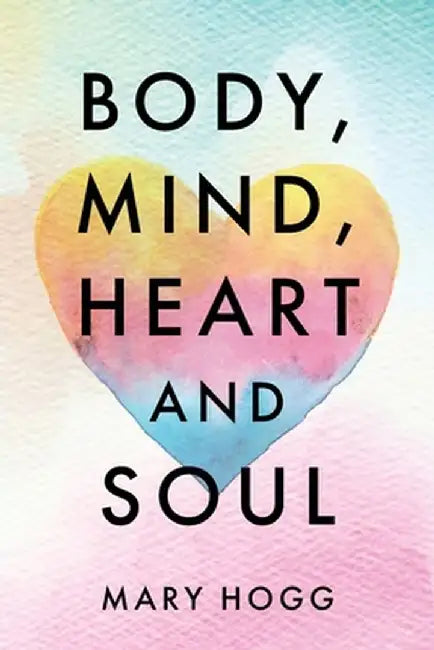 Body, Mind, Heart and Soul by Mary Hogg