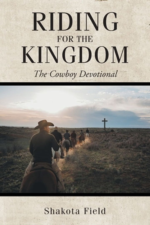 Riding for the Kingdom: The Cowboy Devotional by Shakota Field