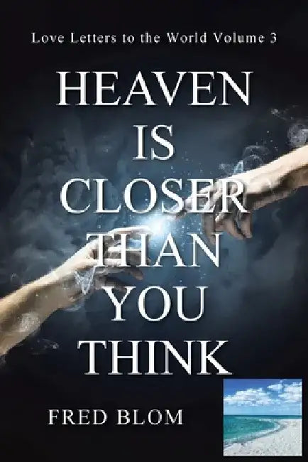 Heaven Is Closer Than You Think: Love Letters to the World: Volume 3 by Fred Blom