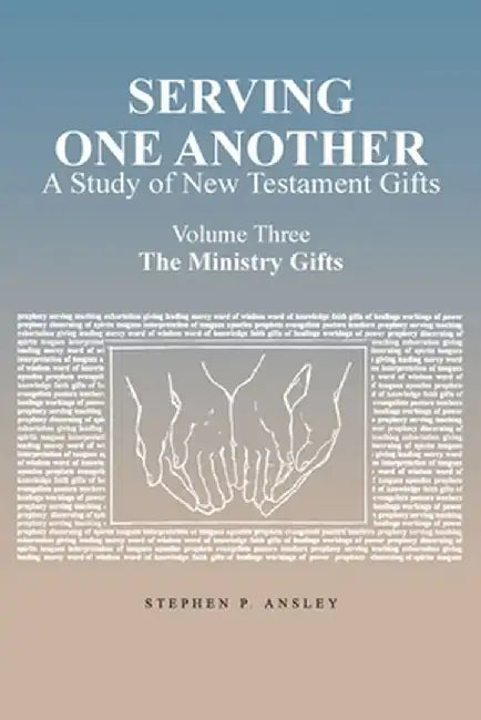Serving One Another: A Study of New Testament Gifts: Volume Three: The Ministry Gifts by Stephen P. Ansley