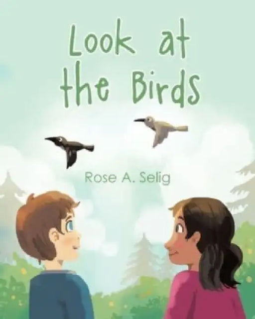 Look at the Birds by Rose A. Selig