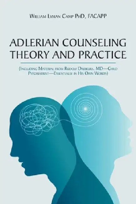 Adlerian Counseling Theory and Practice: (Including Material from Rudolf Dreikurs, MD-Child Psychiatrist-Essentially in His Own Words) by Facapp William Camp