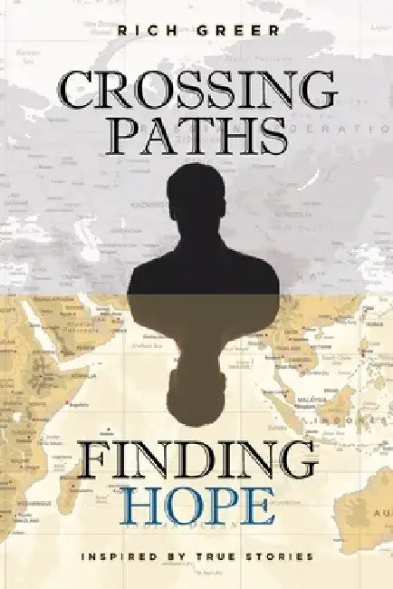 Crossing Paths Finding Hope: Inspired by True Stories by Rich Greer
