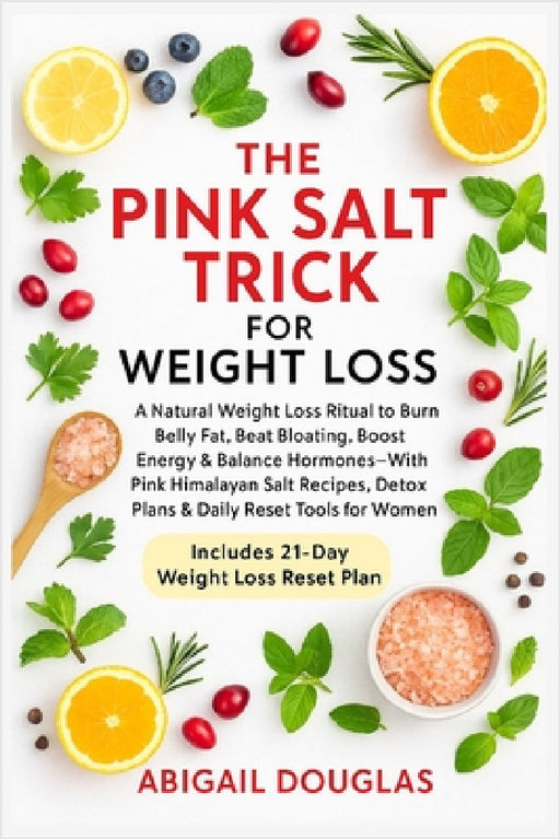 The Pink Salt Trick For Weight Loss: Natural Weight Loss Recipes & Mineral-Rich Rituals to Boost Metabolism, Eliminate Bloat, Reset Hormones & Revive by Abigail Douglas