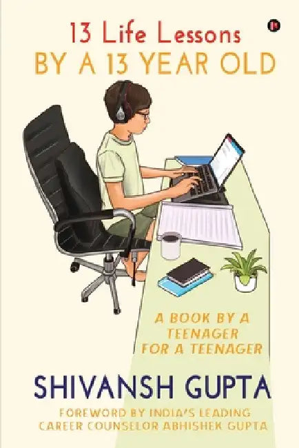 13 Life Lessons by a 13 Year Old: A Book by a Teenager for a Teenager by Shivansh Gupta