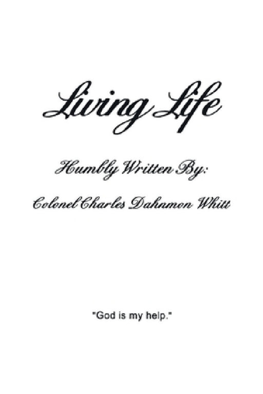 Living Life: Living with God's help by Colonel Charles Dahnmon Whitt