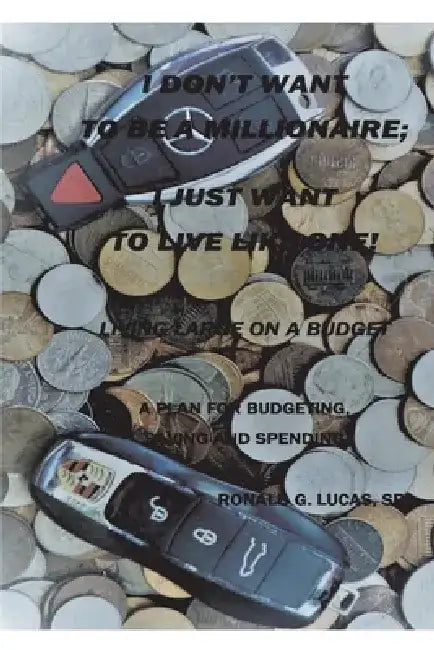 I Don't Want to Be a Millionaire; I Just Want to Live Like One! by Ronald Lucas