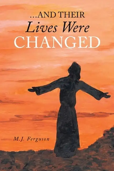 ...And Their Lives Were Changed by M. J. Ferguson