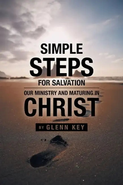 Simple steps for Salvation: Our ministry and Maturing in Christ by Glenn Key