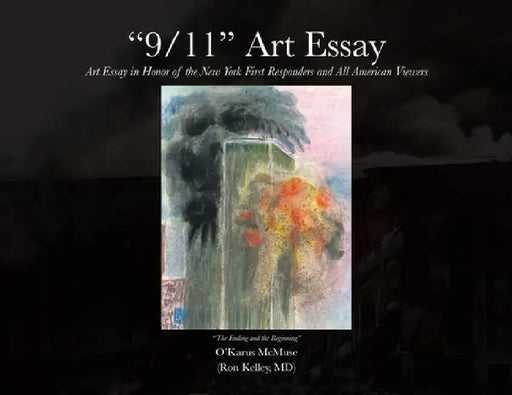 "9/11" Art Essay: Art Essay in Honor of the New York First Responders and All American Viewers by (Ron Kelley MD), O'Karus McMuse